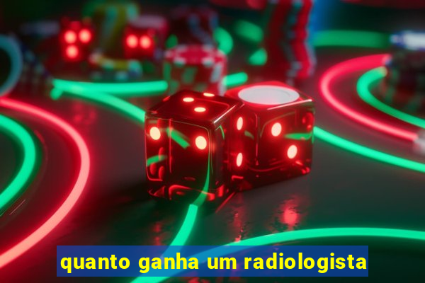 quanto ganha um radiologista